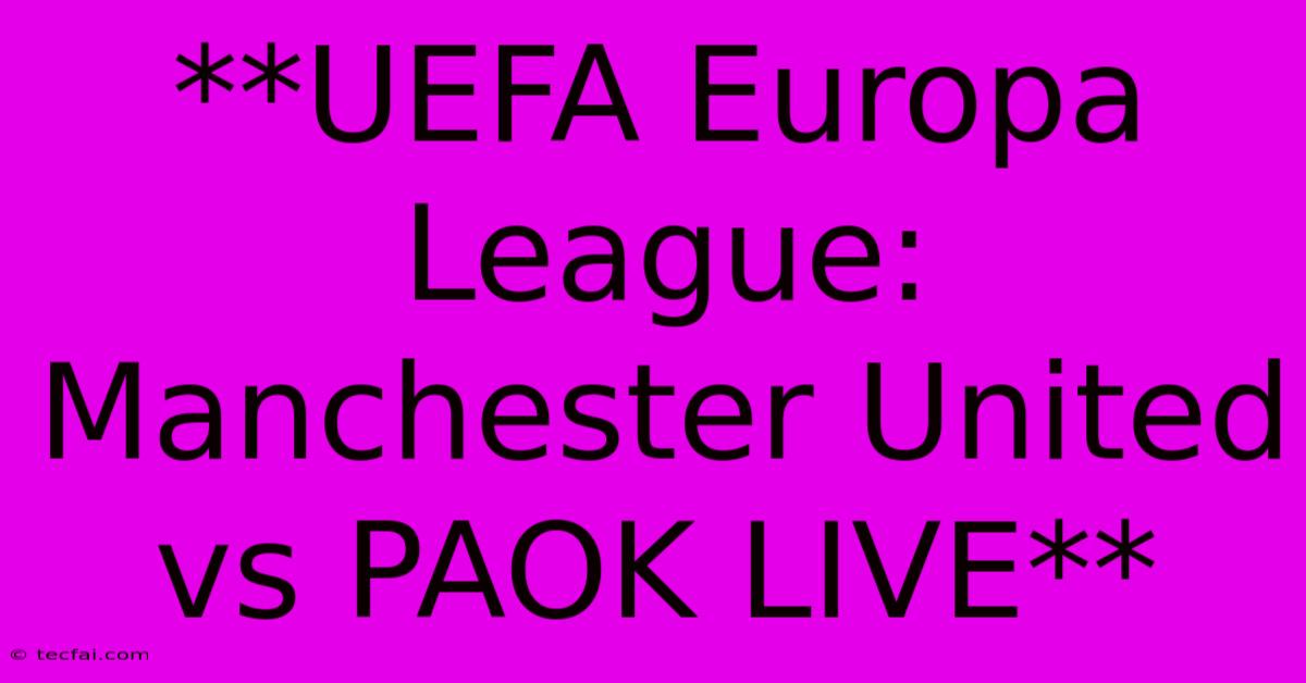 **UEFA Europa League: Manchester United Vs PAOK LIVE** 