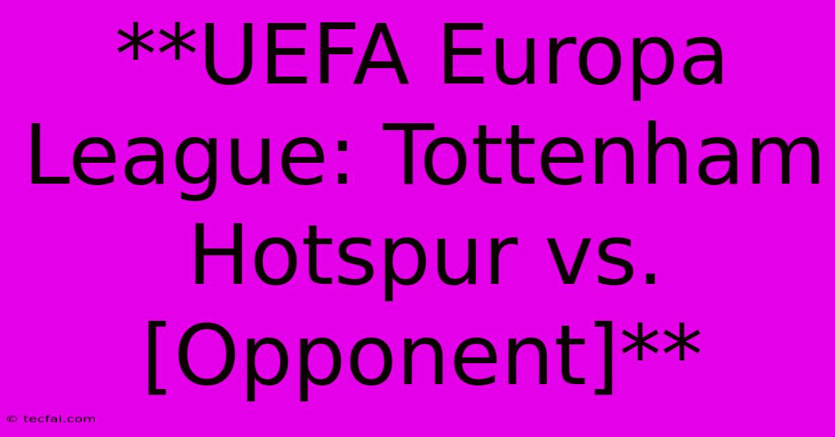 **UEFA Europa League: Tottenham Hotspur Vs. [Opponent]**