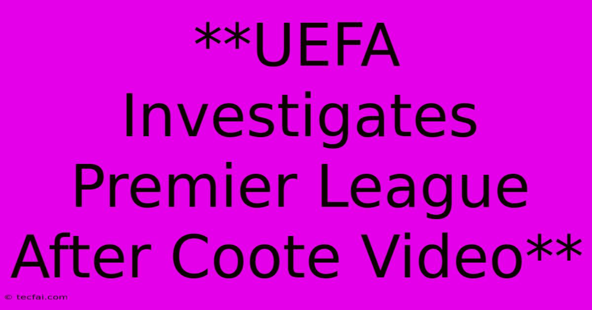 **UEFA Investigates Premier League After Coote Video**