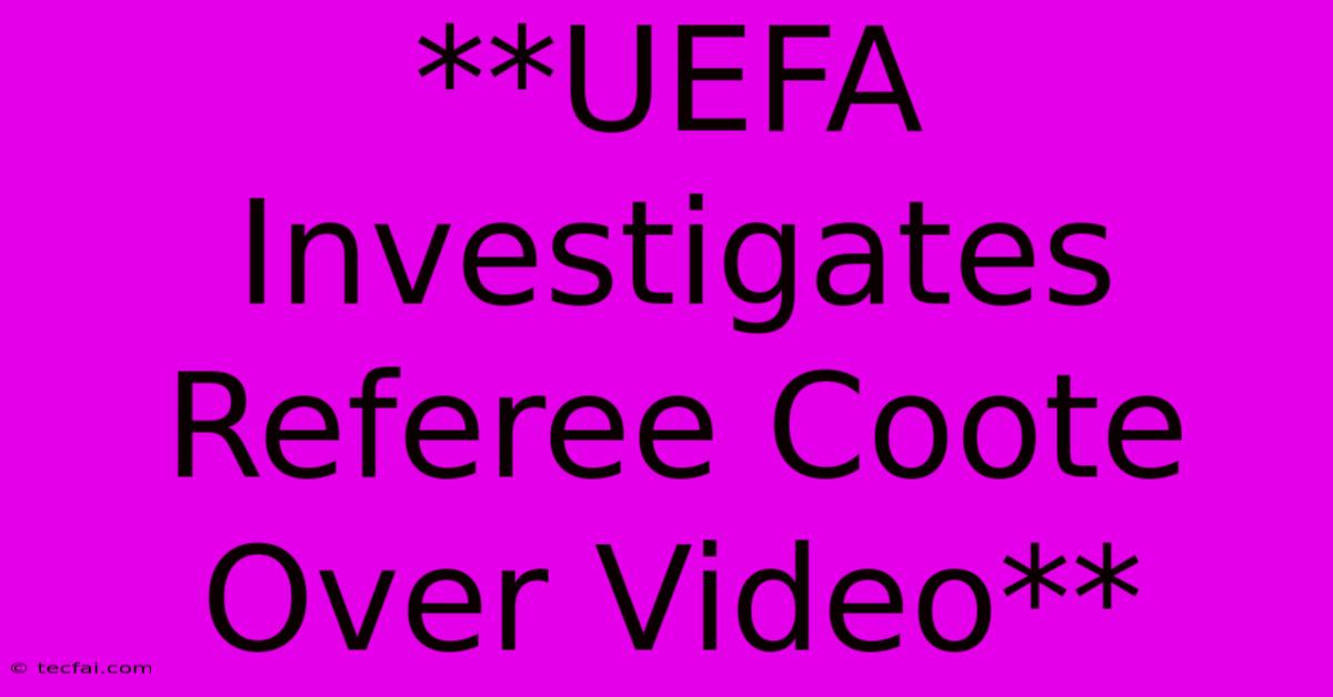 **UEFA Investigates Referee Coote Over Video**