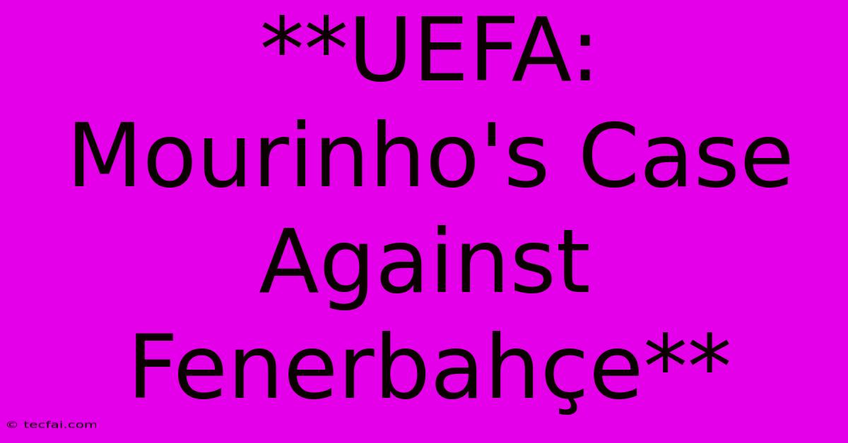 **UEFA: Mourinho's Case Against Fenerbahçe**