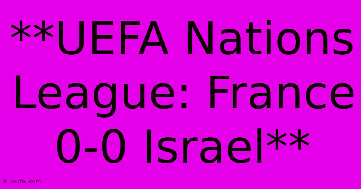 **UEFA Nations League: France 0-0 Israel**