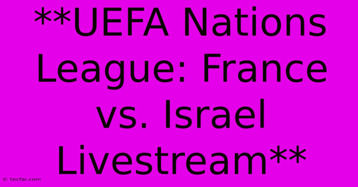 **UEFA Nations League: France Vs. Israel Livestream**