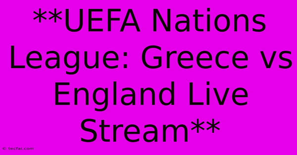 **UEFA Nations League: Greece Vs England Live Stream**