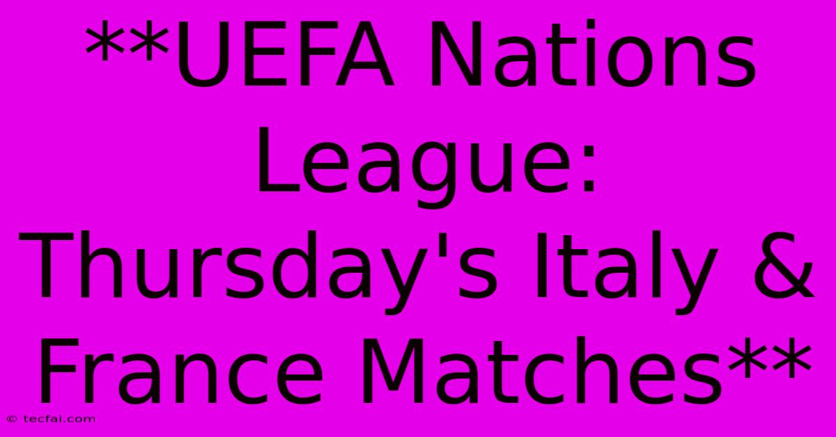 **UEFA Nations League: Thursday's Italy & France Matches**