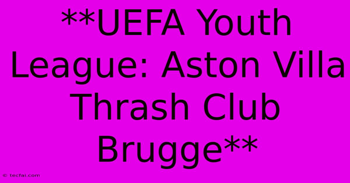 **UEFA Youth League: Aston Villa Thrash Club Brugge**