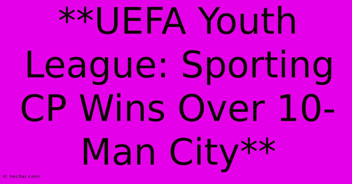 **UEFA Youth League: Sporting CP Wins Over 10-Man City**