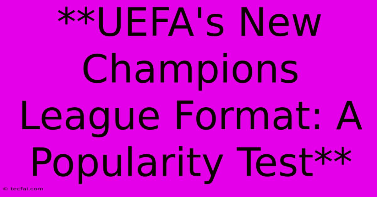 **UEFA's New Champions League Format: A Popularity Test**