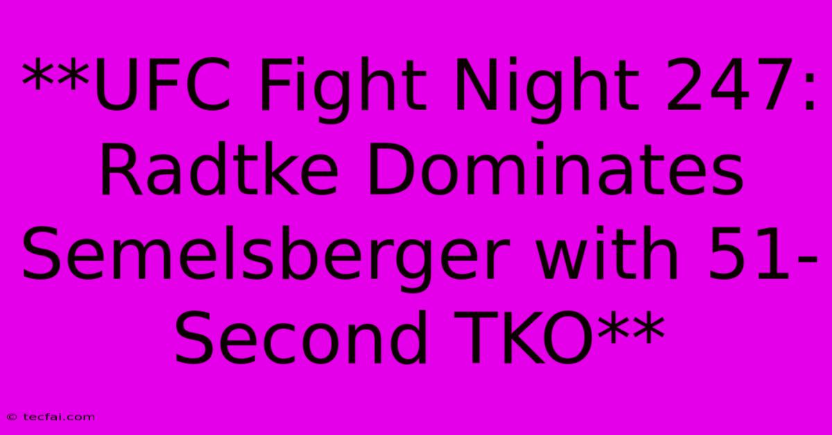 **UFC Fight Night 247: Radtke Dominates Semelsberger With 51-Second TKO**