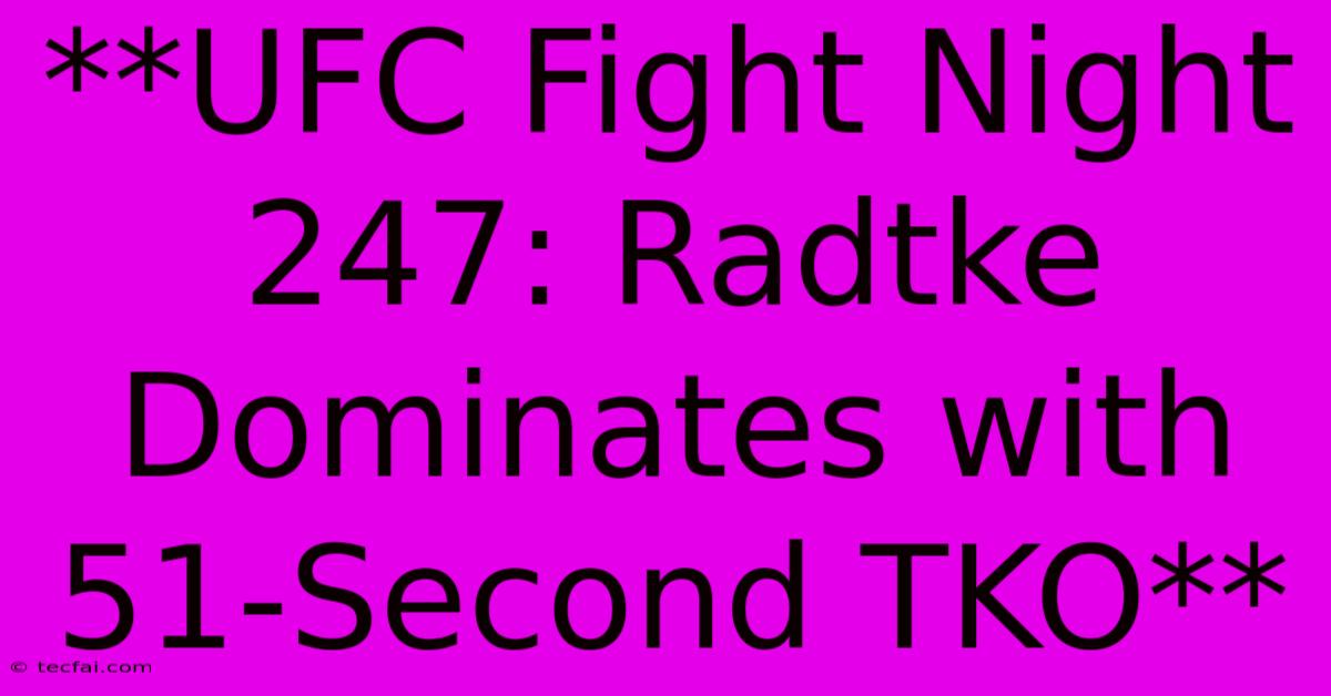 **UFC Fight Night 247: Radtke Dominates With 51-Second TKO**