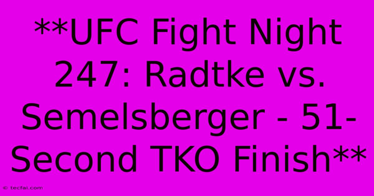 **UFC Fight Night 247: Radtke Vs. Semelsberger - 51-Second TKO Finish**