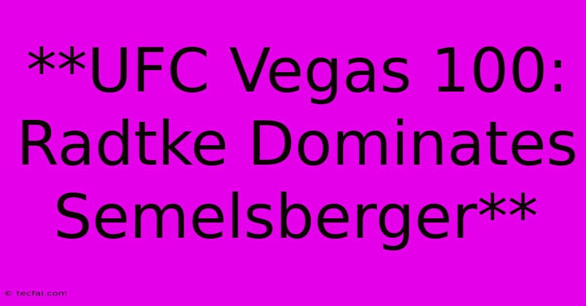 **UFC Vegas 100: Radtke Dominates Semelsberger**