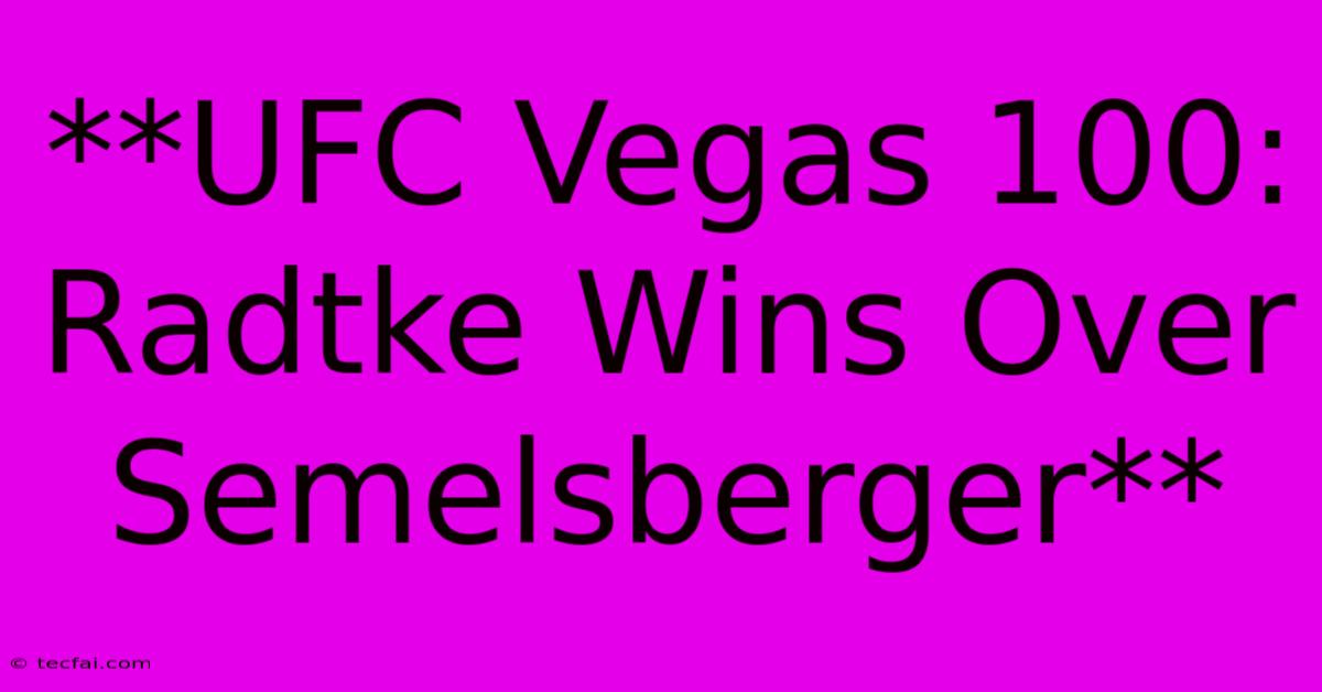 **UFC Vegas 100: Radtke Wins Over Semelsberger**