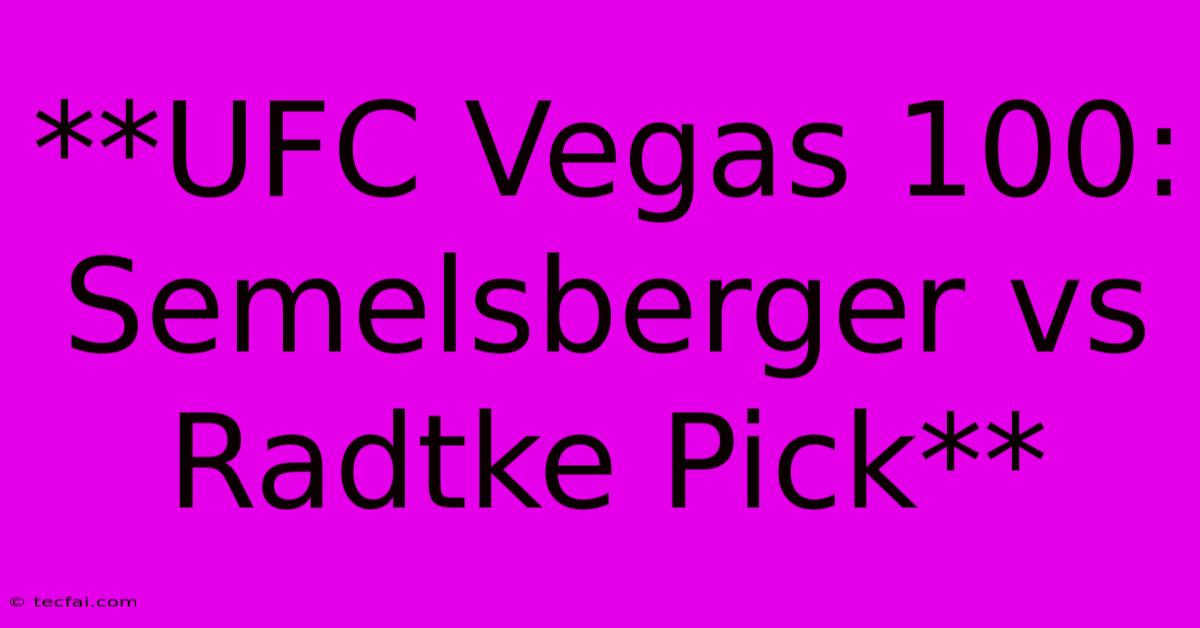 **UFC Vegas 100: Semelsberger Vs Radtke Pick**