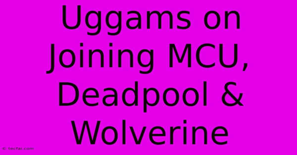 Uggams On Joining MCU, Deadpool & Wolverine