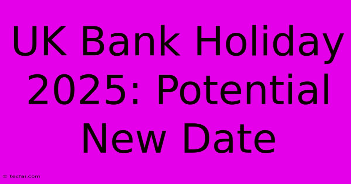 UK Bank Holiday 2025: Potential New Date