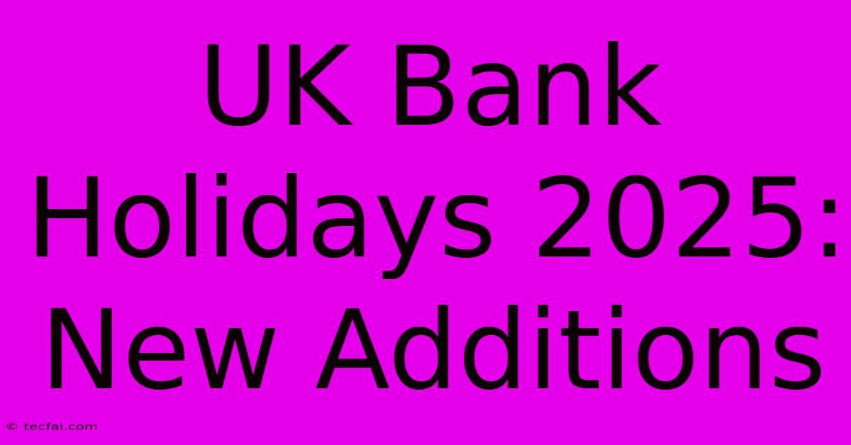 UK Bank Holidays 2025: New Additions