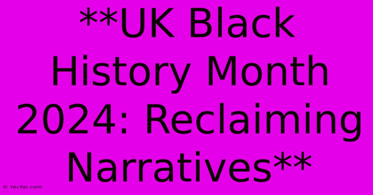 **UK Black History Month 2024: Reclaiming Narratives** 