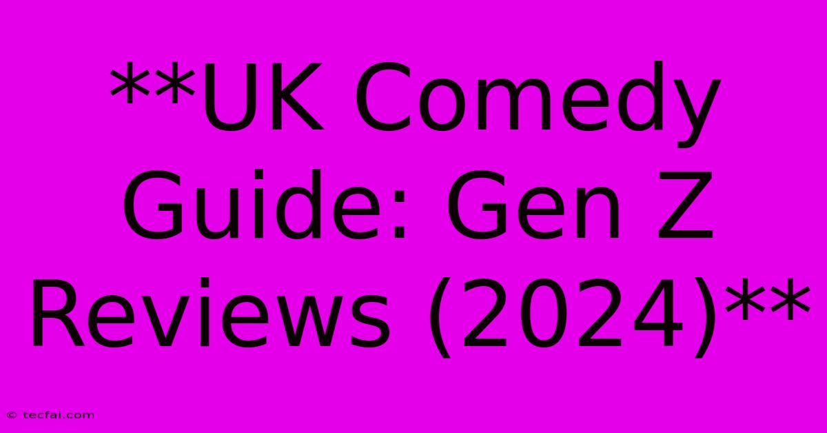 **UK Comedy Guide: Gen Z Reviews (2024)**