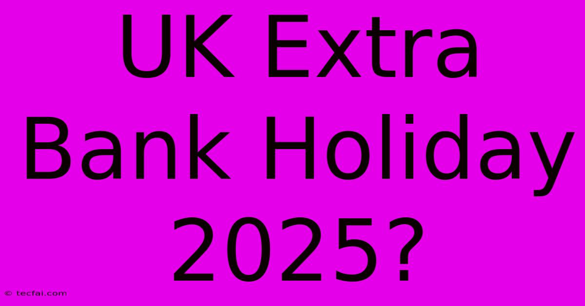 UK Extra Bank Holiday 2025?