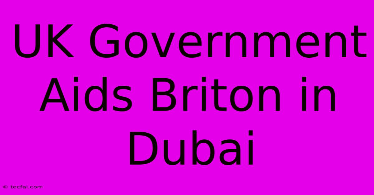 UK Government Aids Briton In Dubai