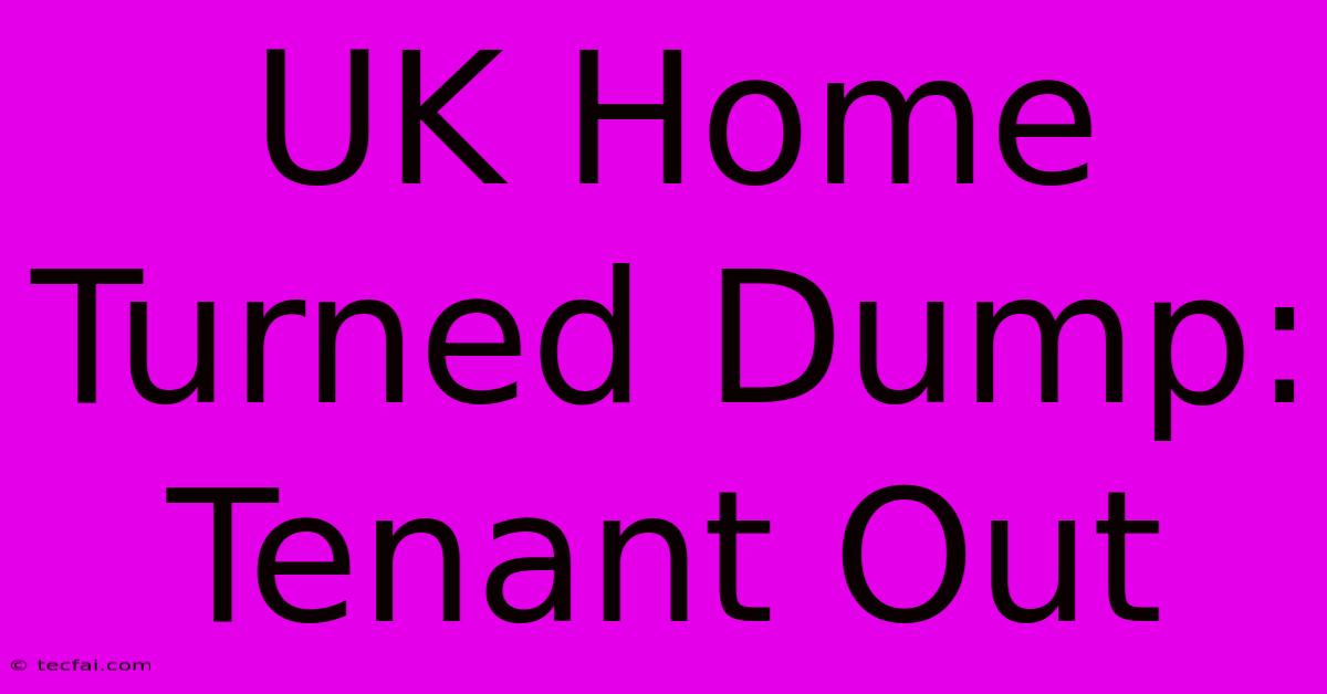 UK Home Turned Dump: Tenant Out