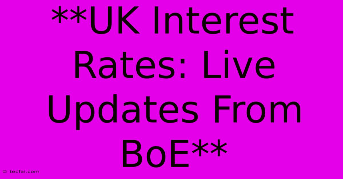 **UK Interest Rates: Live Updates From BoE**