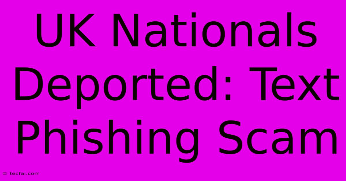 UK Nationals Deported: Text Phishing Scam