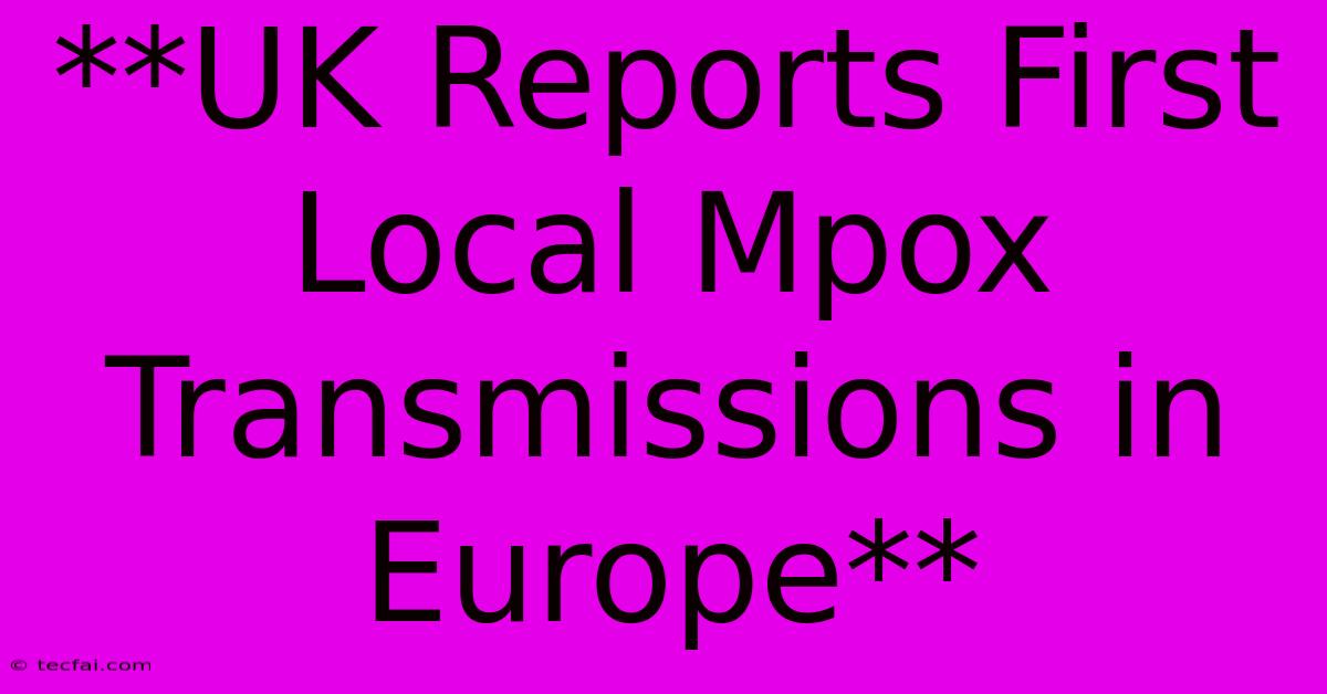 **UK Reports First Local Mpox Transmissions In Europe**