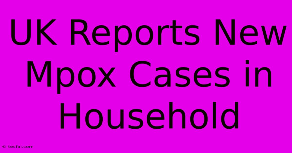 UK Reports New Mpox Cases In Household