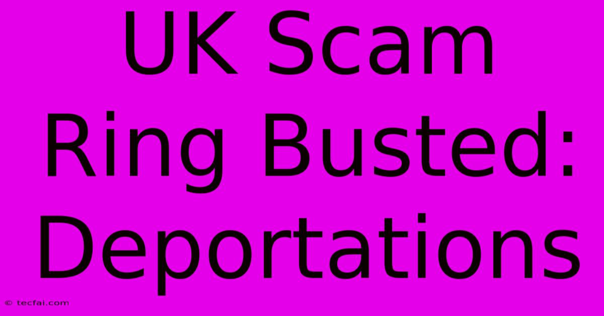 UK Scam Ring Busted: Deportations