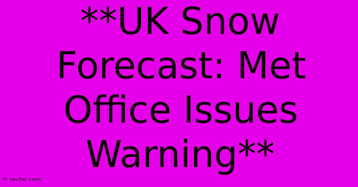 **UK Snow Forecast: Met Office Issues Warning** 