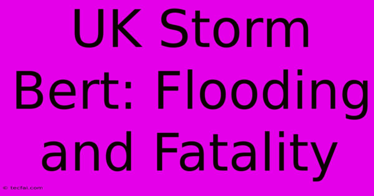 UK Storm Bert: Flooding And Fatality