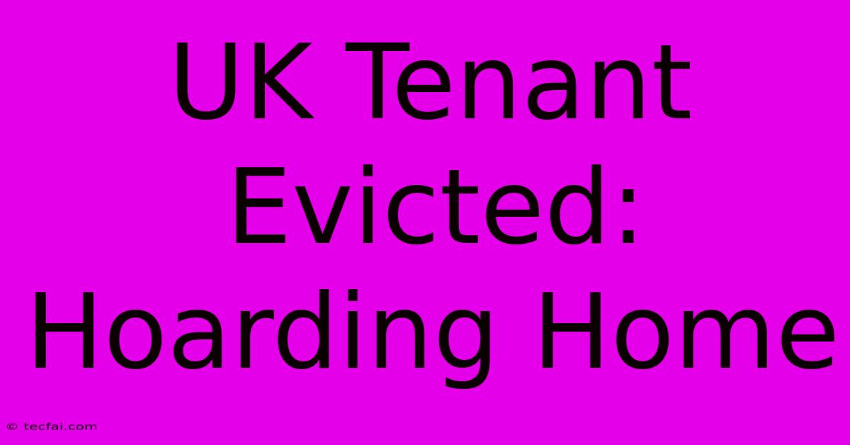 UK Tenant Evicted: Hoarding Home