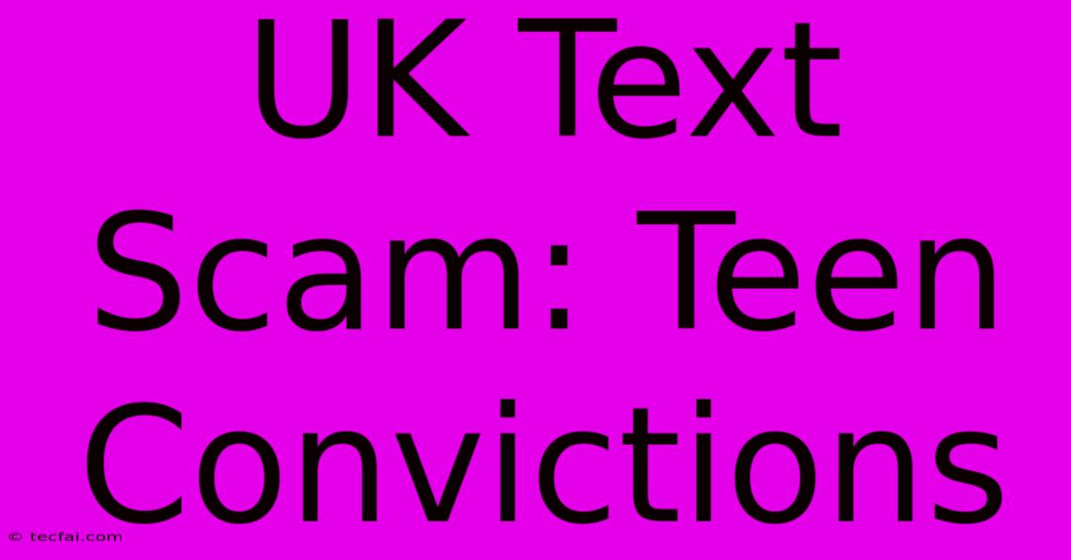 UK Text Scam: Teen Convictions