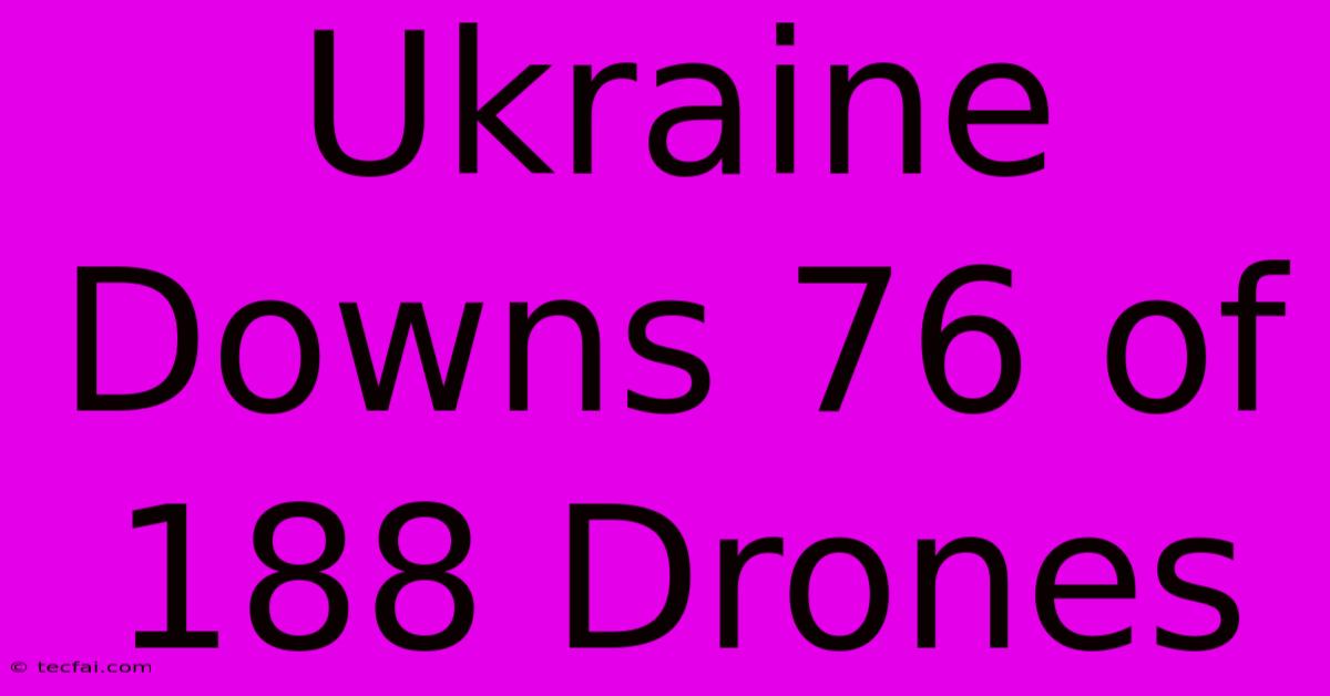 Ukraine Downs 76 Of 188 Drones