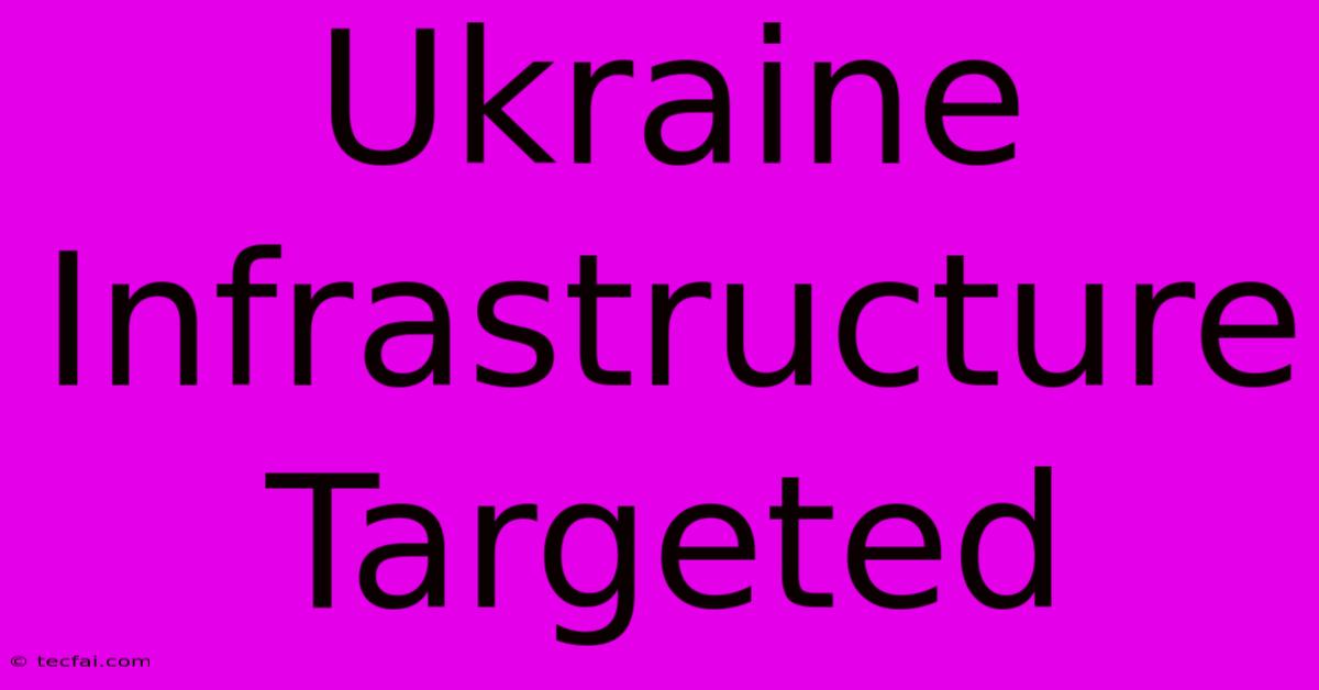 Ukraine Infrastructure Targeted