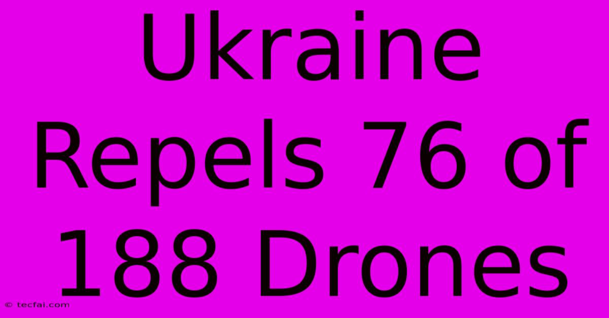 Ukraine Repels 76 Of 188 Drones