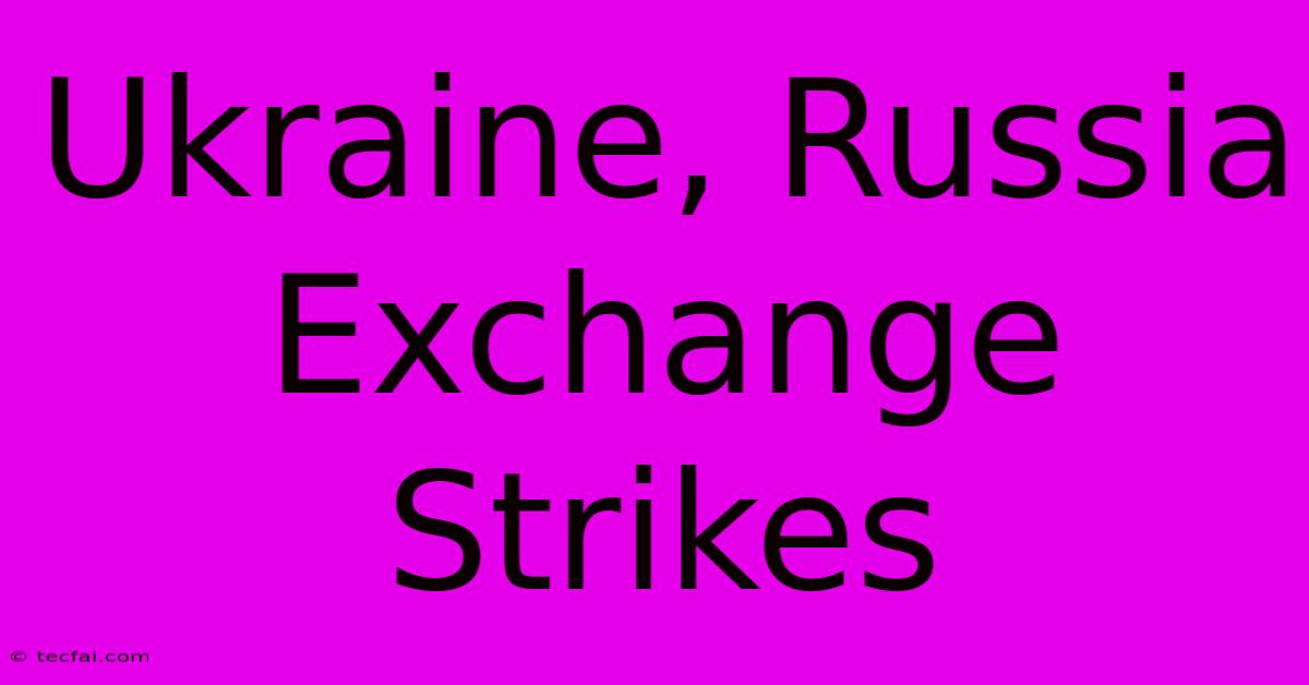 Ukraine, Russia Exchange Strikes