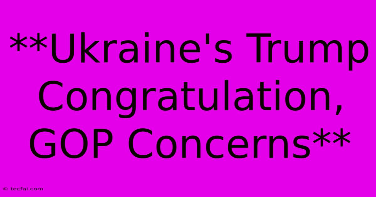 **Ukraine's Trump Congratulation, GOP Concerns**