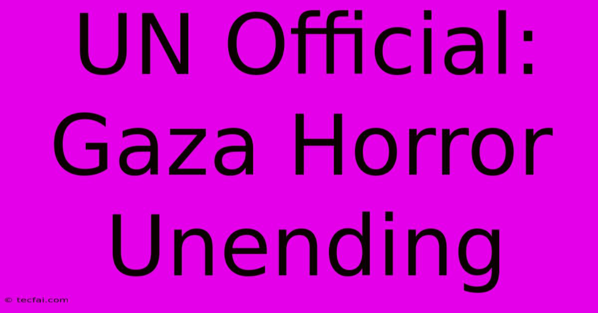 UN Official: Gaza Horror Unending