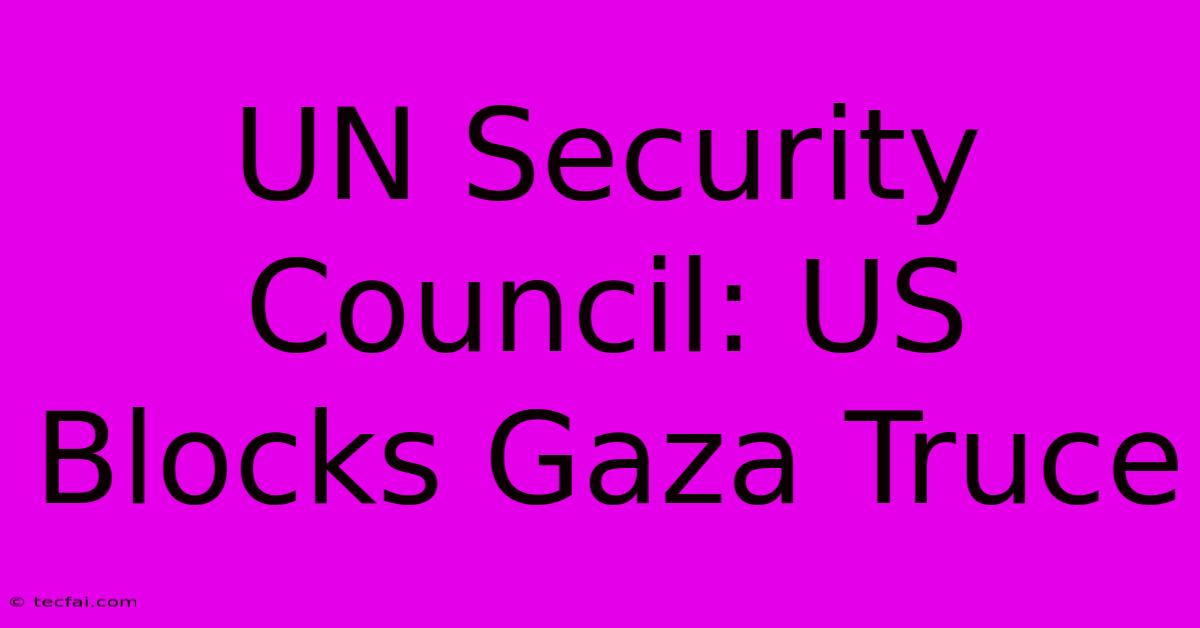 UN Security Council: US Blocks Gaza Truce