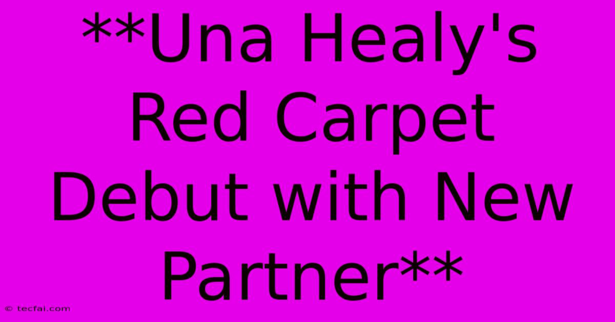 **Una Healy's Red Carpet Debut With New Partner**