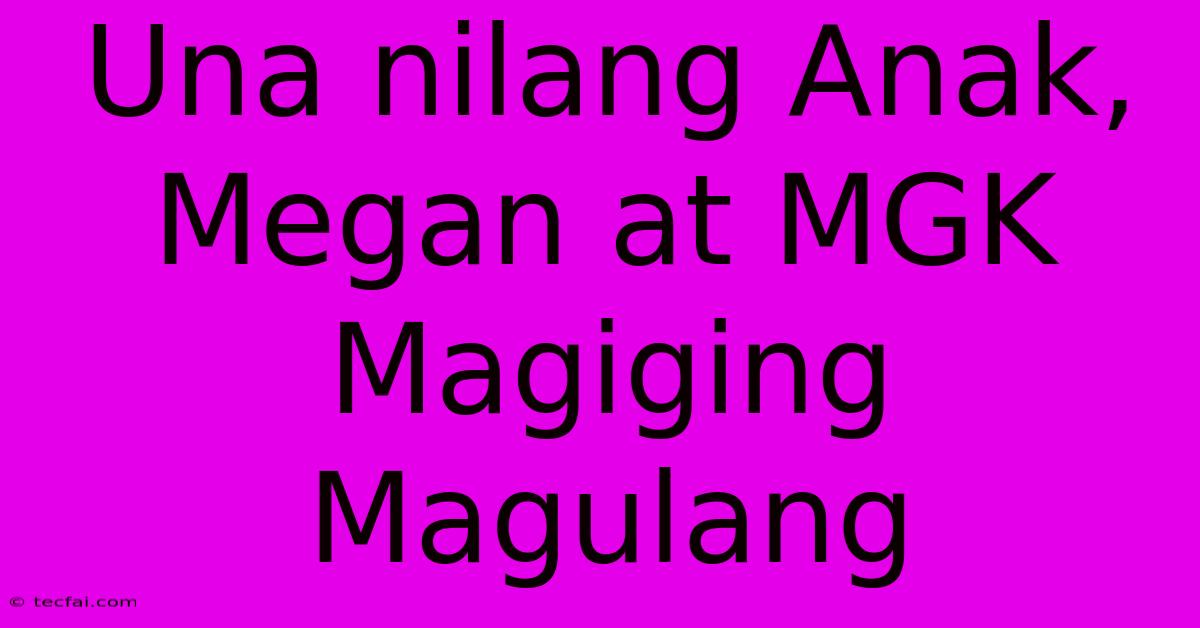 Una Nilang Anak, Megan At MGK Magiging Magulang