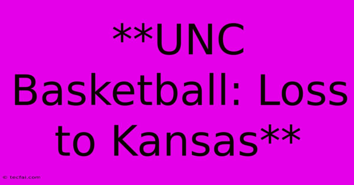 **UNC Basketball: Loss To Kansas** 