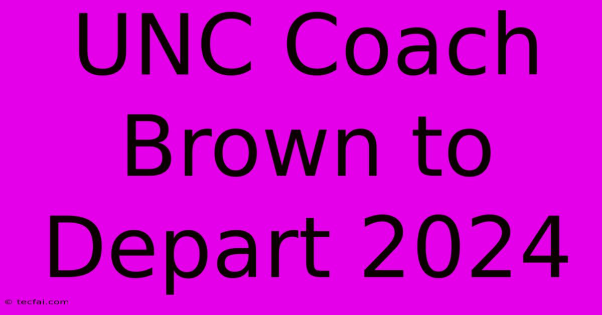 UNC Coach Brown To Depart 2024