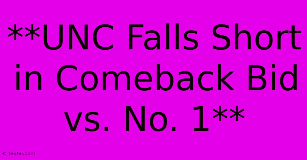 **UNC Falls Short In Comeback Bid Vs. No. 1** 