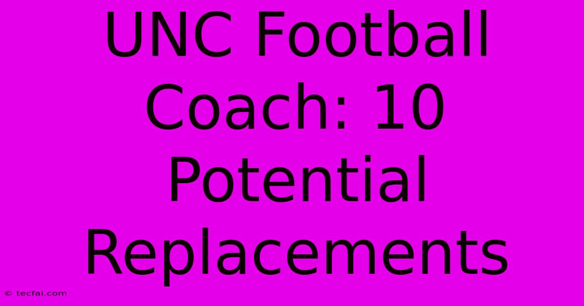 UNC Football Coach: 10 Potential Replacements