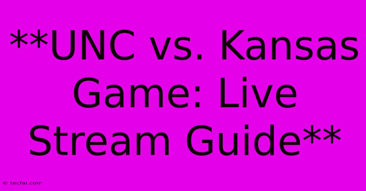 **UNC Vs. Kansas Game: Live Stream Guide**