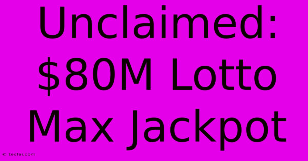 Unclaimed: $80M Lotto Max Jackpot